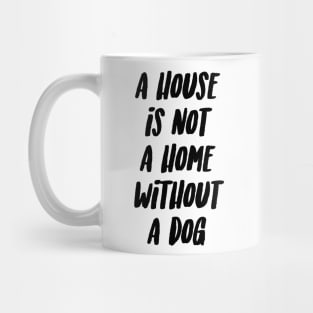 A house is not a home without a dog Mug